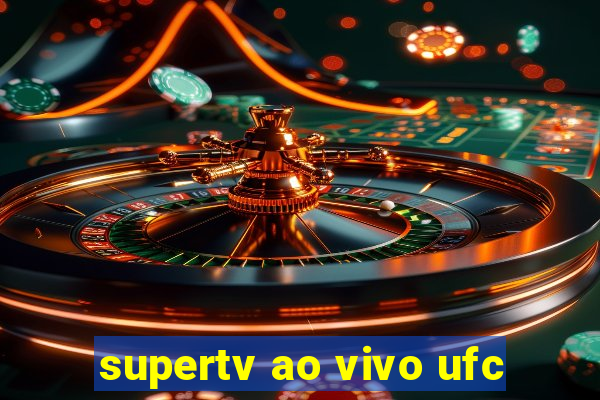 supertv ao vivo ufc